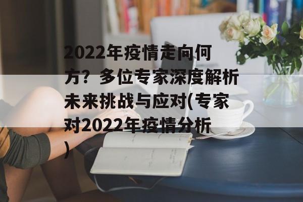 2022年疫情走向何方？多位专家深度解析未来挑战与应对(专家对2022年疫情分析)