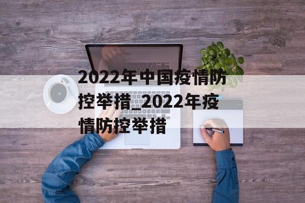 2022年中国疫情防控举措_2022年疫情防控举措