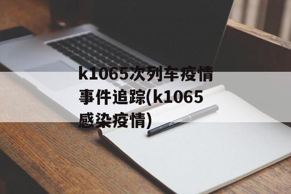k1065次列车疫情事件追踪(k1065感染疫情)