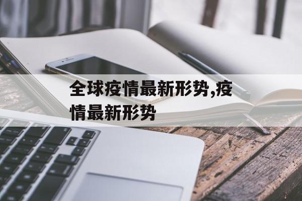全球疫情最新形势,疫情最新形势