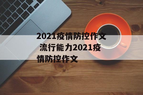 2021疫情防控作文 流行能力2021疫情防控作文