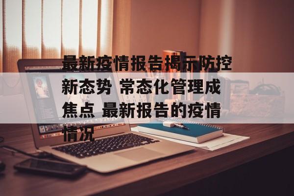 最新疫情报告揭示防控新态势 常态化管理成焦点 最新报告的疫情情况