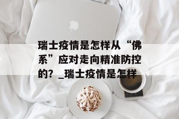 瑞士疫情是怎样从“佛系”应对走向精准防控的？_瑞士疫情是怎样