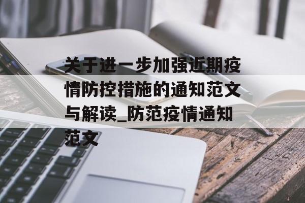 关于进一步加强近期疫情防控措施的通知范文与解读_防范疫情通知范文
